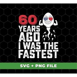 Funny 60 Years Old Svg, Funny Me I Was The Fastest Svg, I Was Fastest 60 Years Ago, 60th Birthday Svg, SVG For Shirts, P