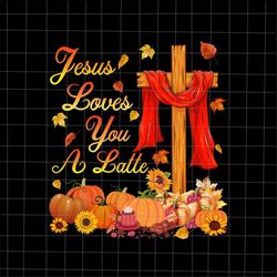 Jesus Loves You a Latte Png, Fall Autumn Season Christian Png, Fall Jesus Colors Png, Jesus Quote Autumn Png, Jesus Chri