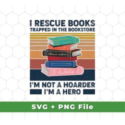 I Rescue Books Trapped In The Bookstore Svg, I'm Not A Hoarder Svg, I'm A Hero Svg, Bookworm Svg, Retro Svg, SVG For Shi
