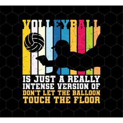Retro Volleyball Gift Png, Volleyball Is Just A Really Intense Version, Don't Let The Balloon Touch The Floor, Png Print