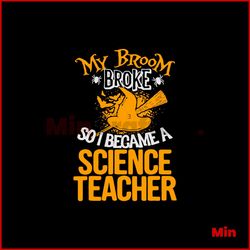 My Broom Broke So I Became A Teacher Halloween SVG File