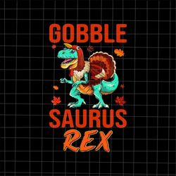 Gobble Saurus Rex Svg, Turkey T-Rex Svg, Thanksgiving 2021 Svg, Dinosaur Turkey Thanksgiving Svg, Turkeys Dinosaur Svg