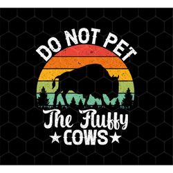 Love The Cow Png, Do Not Pet The Fluffy Cows Png, Retro Cows Lover Png, Vintage Cow Gift Png, Best Cow Png, Png Printabl