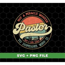 Not A Miracle Worker Pastor Svg, But I Can Lead To Someone Who Is Svg, Retro Pastor Svg, Christian Svg, SVG For Shirts,