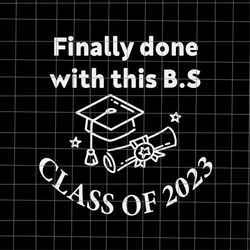 Finally Done with This BS Class of 2023 Svg, Last Day Of School Teacher Svg, Teacher Life Svg, Day Of School Svg, Techer