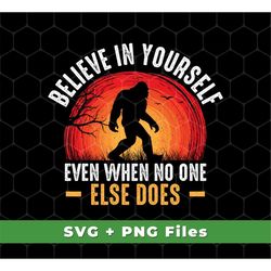 Believe In Yourself Svg, Even When No One Else Does Svg, Big Foot Silhouette, Retro Big Foot Shirts, SVG For Shirts, PNG