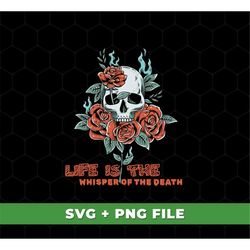 Life Is The Whisper Of The Death Svg, Skull With Roses Svg, Halloween Party Svg, Happy Halloween Svg, SVG For Shirts, PN