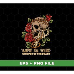 Life Is The Whisper Of The Death Eps, Skull With Roses Eps, Halloween Party Eps, Happy Halloween Eps, SVG For Shirts, PN