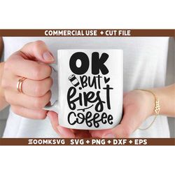 ok But first coffee SVG, Funny Coffee SVG, Coffee Quote Svg, Caffeine Svg, Coffee Lovers Png, Coffee Obsessed Svg, Coffe