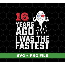 Funny 16 Years Old Svg, Funny Me I Was The Fastest Svg, I Was Fastest 16 Years Ago, 16th Birthday Svg, SVG For Shirts, P