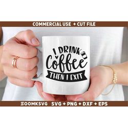 I drink coffee then I exit SVG, Funny Coffee SVG, Coffee Quote Svg, Caffeine Svg, Coffee Lovers Png, Coffee Obsessed Svg
