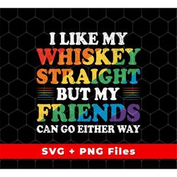 I Like My Whiskey Straight Png, But My Friends Can Go Either Way Png, LGBT Png, LGBTQ Png, Pride's Day, Png For Shirts,