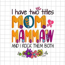 I Have Two Titles Mom And Mammaw And I Rock Them Both Png, Mother's Day Png, Funny Mother's Day Png, Mother's Day Quote