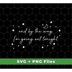 And By The Way I'm Going Out Tonight Svg, Love Night Svg, Moon And Stars Svg, Galaxy Sky Svg, Moon Png File, SVG For Shi
