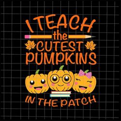 I Teach The Cutest Pumpkins In The Patch Svg, Teacher Fall Season Svg, Teacher Pumpkin Svg, Teacher Autumn Svg, Teacher