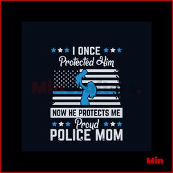 I Once Protected Him Proud Police Mom SVG File For Cricut
