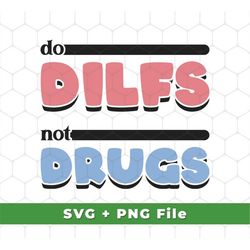 Do Dilfs Svg, Not Drugs Svg, Dad I Love Fungi Svg, Dad I Love Fck Svg, Funny Dilfs Svg, Dilf Energy Shirts, SVG For Shir