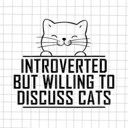 Introverted But Willing To Discuss Cats Svg, Funny Cat Svg, Cat Quote Svg