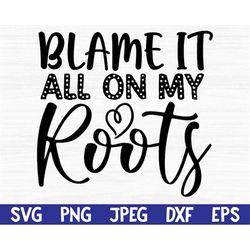 Blame it all on my roots svg, png, eps, dxf, jpg, svg cut files for cricut, Country Girl SVG, Country Girl, Digital Down