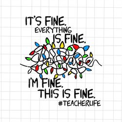 It's Fine Everything Is Fine I'm Fine Svg, Teacher Life Christmas Svg, Teacher Christmas Quote Svg, Light Christmas Svg