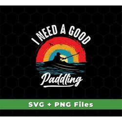 I Need A Good Paddling Svg, Retro Paddling Svg, Kayaking Retro Svg, Paddling Png, Paddling Shirts, Paddling, SVG For Shi