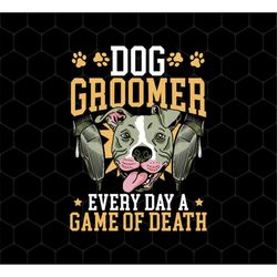 Dog Groomer Gift Png, Every Day A Game Of Death Png, Classic Dog Png, Love Groomer Png, Love Groom Gift Png, Png Printab