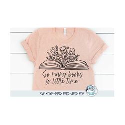 So Many Books So Little Time Svg, Floral Book SVG, Book with Flowers, Book Shirt Svg, Reading, Book Lover, Read, Cricut