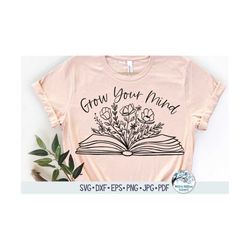 Grow Your Mind Svg, Floral Book SVG, Book with Flowers Svg, Flower Book Shirt Svg, Reading Svg, Read, Pretty Book, Cricu