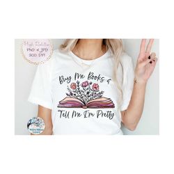 Buy Me Books and Tell Me I'm Pretty Png, Book with Flowers Sublimation PNG, Floral Book PNG, Book with Flowers Growing,