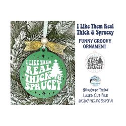 I Like Them Real Thick And Sprucey Christmas Ornament SVG File for Glowforge or Laser Cutter, Funny Retro Groovy Ornamen