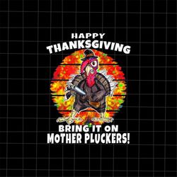 Happy Thanksgiving Bring It On Mother Pluckers Png, Funny Turkey Gun Thanksgiving Png, Funny Thanksgiving Png