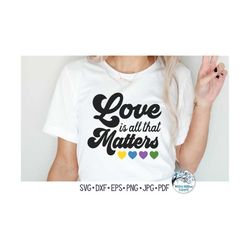 Love Is All That Matters SVG, LGBTQ Pride Svg, Gay Pride Svg, LGBTQ Awareness Shirt Designs, Sublimation Png, Vinyl Deca