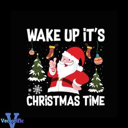 Wake Up Its Christmas Time Svg, Christmas Svg, Santa Svg, Christmas Trees svg