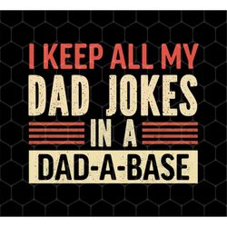 Father's Day Gifts Png, I Keep All My Dad Jokes In A Dad-A-Base Png, Dad Jokes Png, Retro Daddy Png, Png For Shirts, Png
