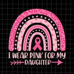 I Wear Pink For My Daughter Svg, Breast Cancer Pink Rainbow Leopard Svg, Daughter Breast Cancer Pink Svg, Daughter Octob