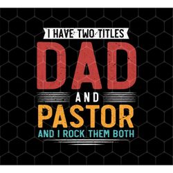 I Have Two Titles Dad And Pastor Png, I Rock Them Both Png, Father's Day Gifts, Dad Pastor Png For Shirt, Png For Shirts