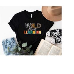 Wild About Learning At School Shirt,Funny First Day Of School Shirt,Back To School Shirt,Teacher Love Inspire Shirt,Gift