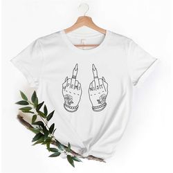 Middle Finger T-Shirt, Empowered Women Tee, Feminist Shirt, I Don't Care Shirt, Fuck Off, Nevertheless She Persisted, Co