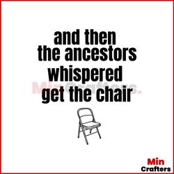 And Then The Ancestors Whispered Get The Chair SVG File