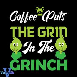Coffee Puts The Grin In The Grinch Svg, Christmas Svg, Christmas Coffee Svg