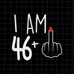 I Am 46 Plus 1 Svg, Woman 47th Birthday Svg, Birthday Girl Svg, 47th Birthday Svg, Women Birthday Svg.