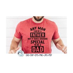 Any Man Can Be A Father But It Takes Someone Special To Be A Dad SVG, Father's Day Gift, Dad Tshirt Design PNG, Vinyl De