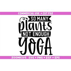 So many plants not enough yoga SVG, Yoga Svg, Yoga Png, Funny Yoga Svg, Yoga Quotes Svg, Yoga Sayings Svg, Yoga Mug Svg,