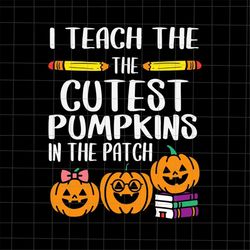 I Teach The Cutest Pumpkins In The Patch Svg, Teacher Halloween Svg, Pumpkin Teacher Halloween Svg, School Halloween Svg