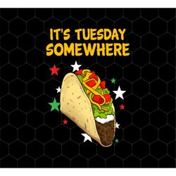 it's tuesday somewhere png, taco png, tacos png, png for tacos lover, mexican food png, best meals png, png for shirts,