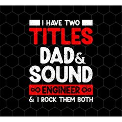 I Have Two Titles Dad Png, Sound Engineer And I Rock Them Both Png, Retro Dad Png, Father's Day Gifts, Png For Shirts, P