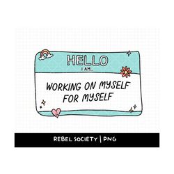 Hello I am Working on Myself for Myself PNG Mental Health PNG, Name Tag Design, Hello I am Doing My Best Sublimation T-s