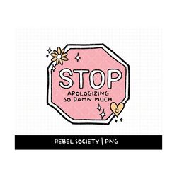SVG - PNG Stop Apologizing So Damn Much, Trendy PnG, Stop Sign SVG, Kindness Sublimation, Smiley Heart Flowers, Unapolog