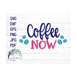 Coffee Now, Coffee SVG, DXF, png, eps, jpg, Coffee, Latte, Espresso, Decal File, SVG, Coffee svg, Coffee Beans, Barista,