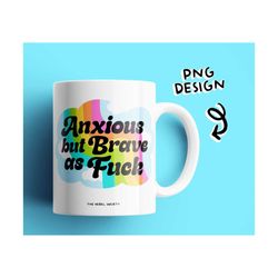 Anxious but Brave as Fuck SVG, Trendy SVG Designs Be Kind To Your Mind Normalize Therapy, Anxiety Depression SvG T-Shirt